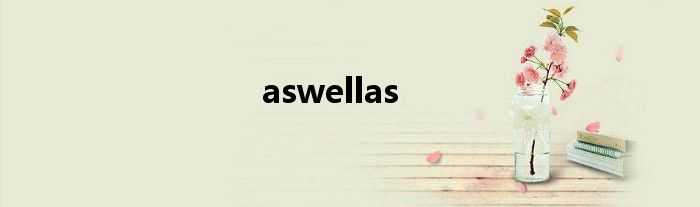 aswellas