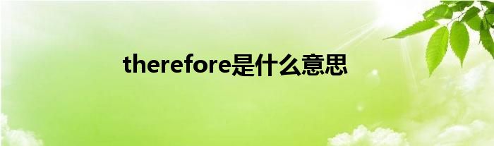 therefore是什么意思