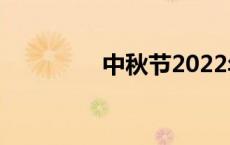 中秋节2022年是几月几日