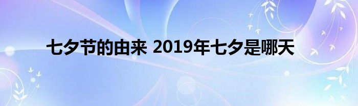 七夕节的由来 2019年七夕是哪天