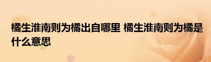 橘生淮南则为橘出自哪里 橘生淮南则为橘是什么意思