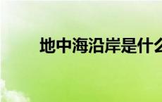 地中海沿岸是什么气候 有哪些特点