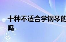 十种不适合学钢琴的人有哪些 手指短适合学吗