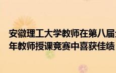 安徽理工大学教师在第八届全国高等学校电子信息类专业青年教师授课竞赛中喜获佳绩