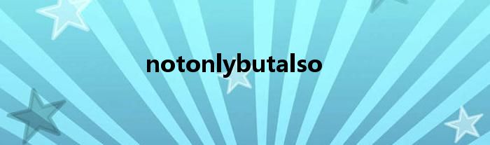 notonlybutalso