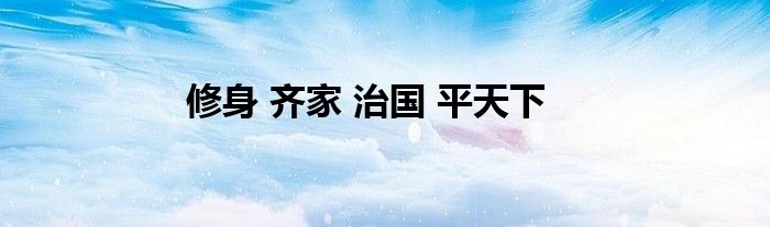 修身 齐家 治国 平天下